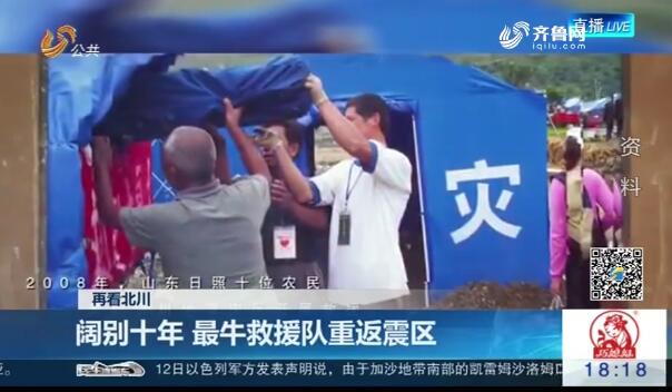 【再看北川】阔别十年 最牛救援队重返震区